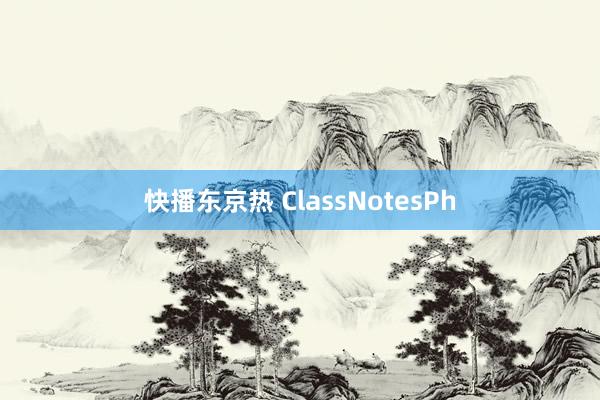 快播东京热 ClassNotesPh